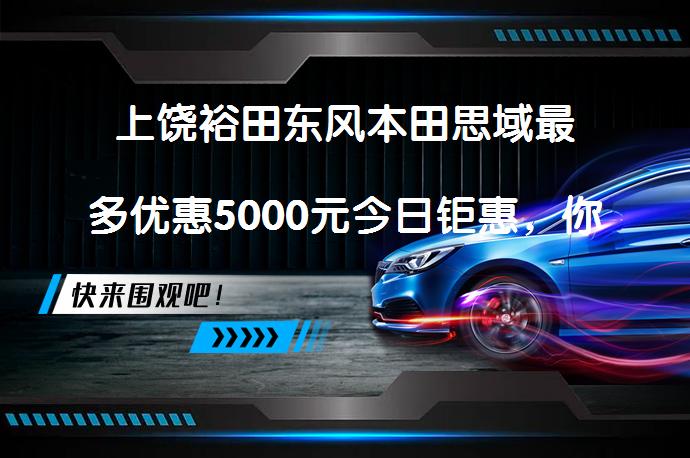 上饶裕田东风本田思域最多优惠5000元今日钜惠，你还在犹豫吗？_58汽车