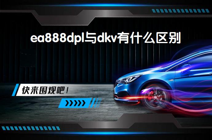 ea888dpl与dkv有什么区别_58汽车