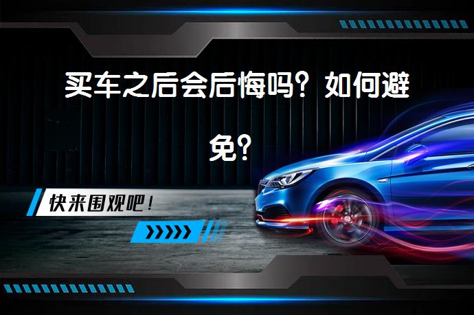 买车之后会后悔吗？如何避免？_58汽车