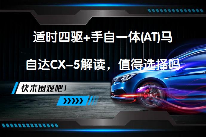适时四驱+手自一体(AT)马自达CX-5解读，值得选择吗？_58汽车