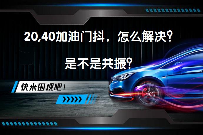 20,40加油门抖，怎么解决？是不是共振？_58汽车
