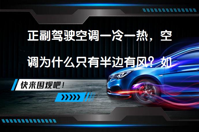 正副驾驶空调一冷一热，空调为什么只有半边有风？如何解决和保养？_58汽车