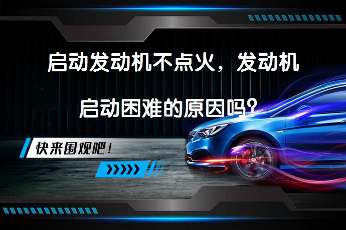 启动发动机不点火，发动机启动困难的原因吗？_58汽车