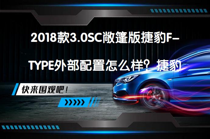 2018款3.0SC敞篷版捷豹F-TYPE外部配置怎么样？捷豹F-TYPE购车手册_58汽车