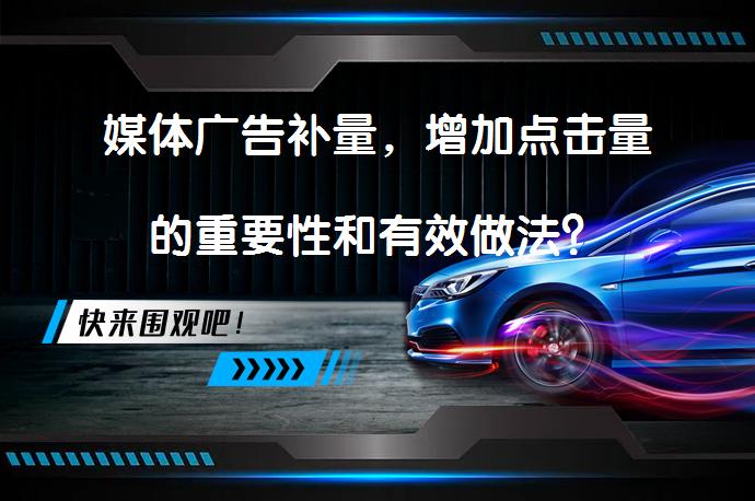 媒体广告补量，增加点击量的重要性和有效做法？_58汽车