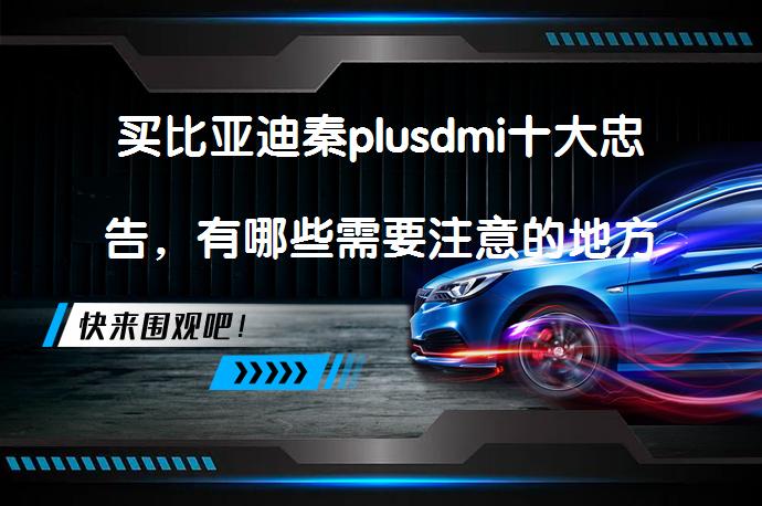 买比亚迪秦plusdmi十大忠告，有哪些需要注意的地方呢？_58汽车