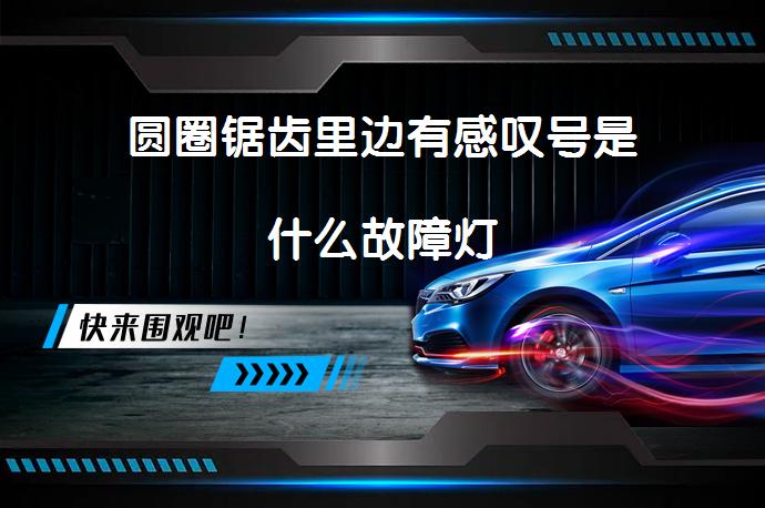 圆圈锯齿里边有感叹号是什么故障灯_58汽车