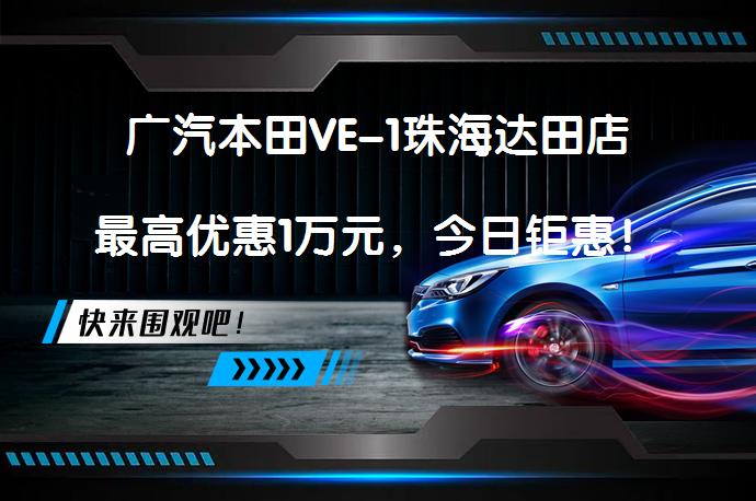广汽本田VE-1珠海达田店最高优惠1万元，今日钜惠！_58汽车