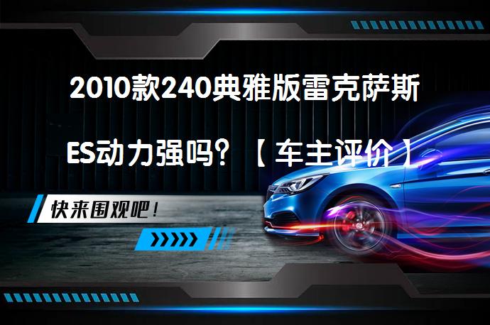 2010款240典雅版雷克萨斯ES动力强吗？【车主评价】_58汽车