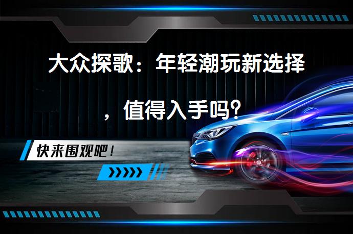 大众探歌：年轻潮玩新选择，值得入手吗？_58汽车