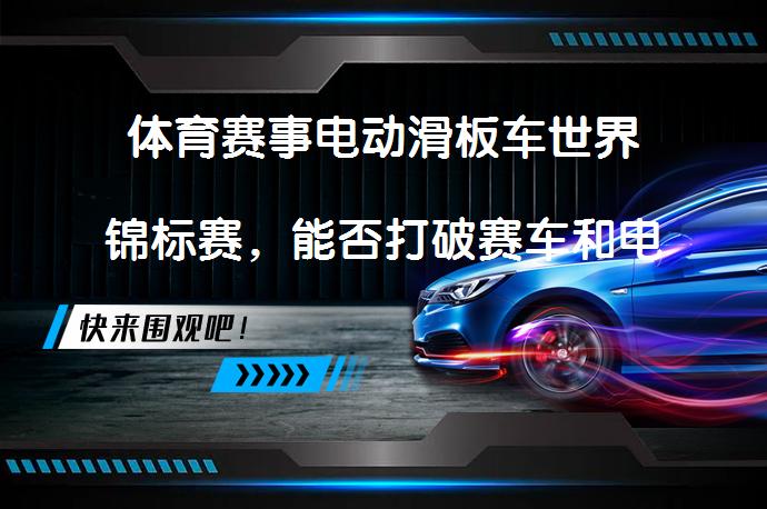 体育赛事电动滑板车世界锦标赛，能否打破赛车和电竞界限？_58汽车