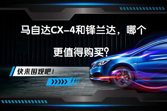马自达CX-4和锋兰达，哪个更值得购买？_58汽车