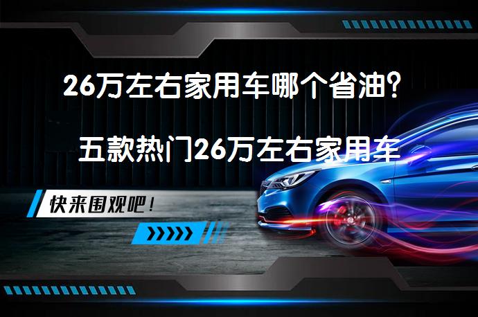 26万左右家用车哪个省油？五款热门26万左右家用车推荐_58汽车