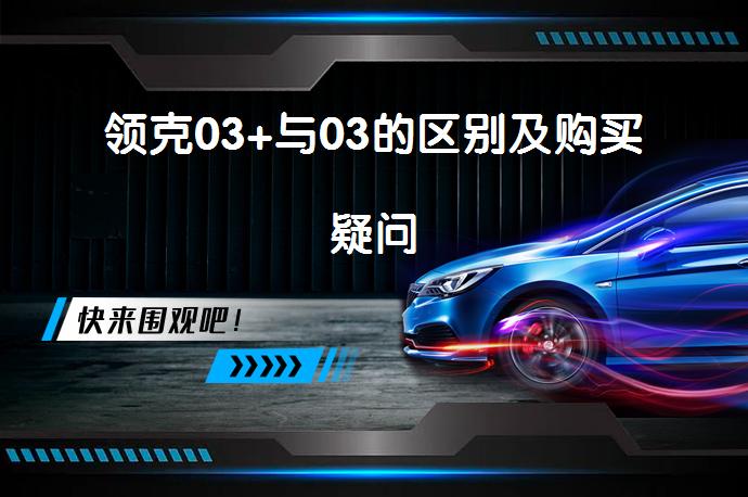 领克03+与03的区别及购买疑问_58汽车