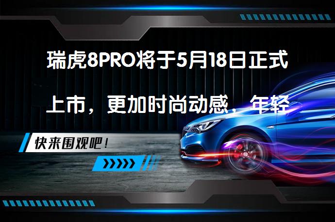 瑞虎8PRO将于5月18日正式上市，更加时尚动感，年轻人会喜欢吗？_58汽车