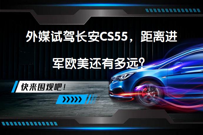 外媒试驾长安CS55，距离进军欧美还有多远？_58汽车