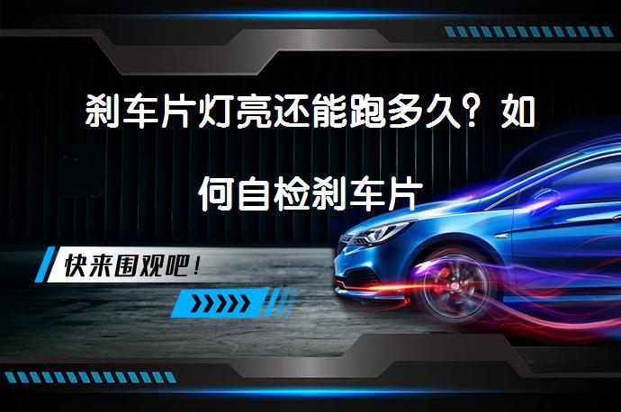 刹车片灯亮还能跑多久？如何自检刹车片_58汽车