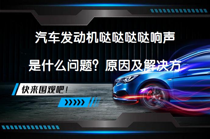 汽车发动机哒哒哒哒响声是什么问题？原因及解决方法_58汽车