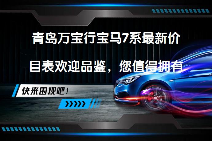 青岛万宝行宝马7系最新价目表欢迎品鉴，您值得拥有吗？_58汽车