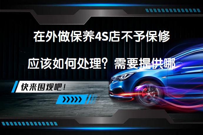 在外做保养4S店不予保修应该如何处理？需要提供哪些证明？_58汽车