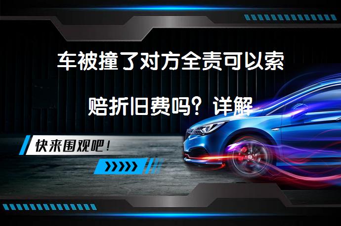 车被撞了对方全责可以索赔折旧费吗？详解_58汽车