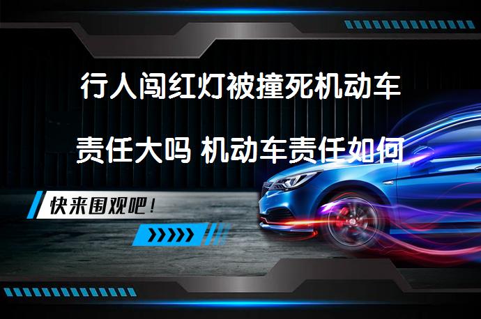 行人闯红灯被撞死机动车责任大吗 机动车责任如何界定_58汽车