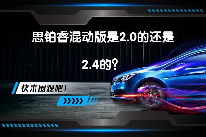 思铂睿混动版是2.0的还是2.4的？_58汽车