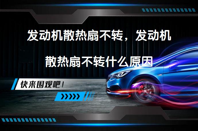 发动机散热扇不转，发动机散热扇不转什么原因_58汽车