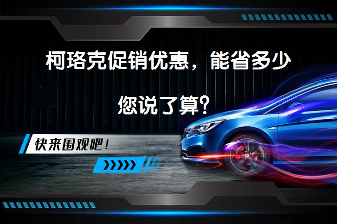 柯珞克促销优惠，能省多少您说了算？_58汽车
