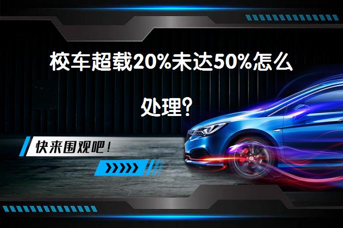 校车超载20%未达50%怎么处理？_58汽车