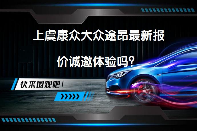 上虞康众大众途昂最新报价诚邀体验吗？_58汽车