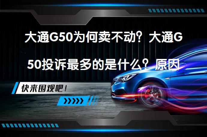 大通G50为何卖不动？大通G50投诉最多的是什么？原因分析_58汽车