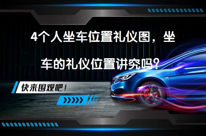 4个人坐车位置礼仪图，坐车的礼仪位置讲究吗？_58汽车