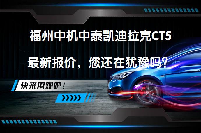 福州中机中泰凯迪拉克CT5最新报价，您还在犹豫吗？_58汽车