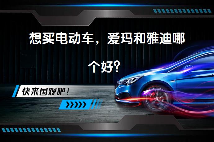 想买电动车，爱玛和雅迪哪个好？_58汽车