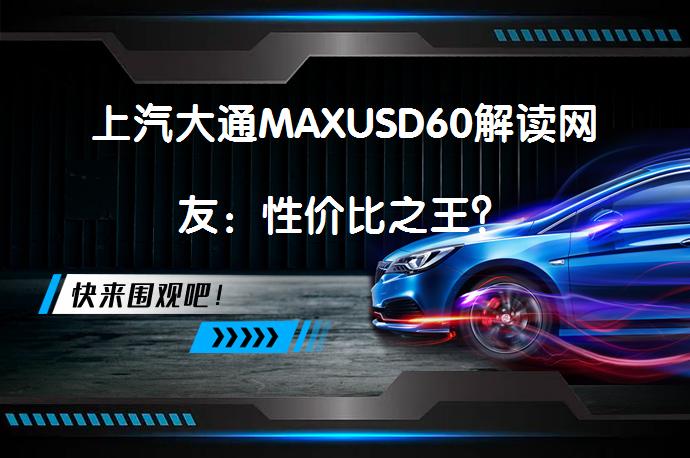 上汽大通MAXUSD60解读网友：性价比之王？_58汽车