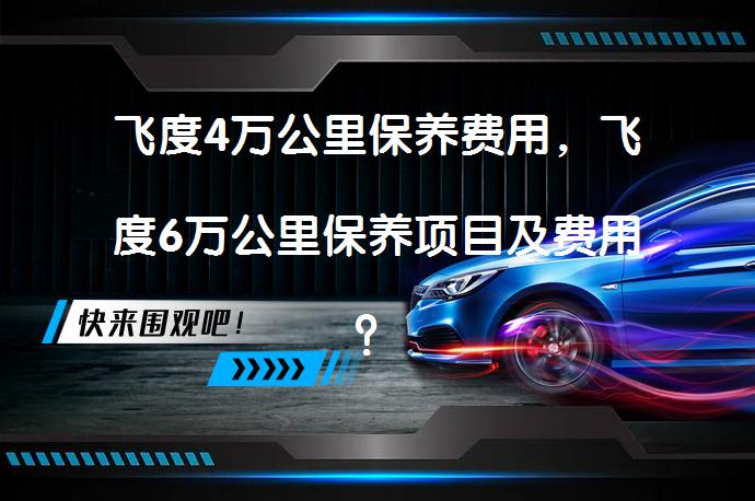 飞度4万公里保养费用，飞度6万公里保养项目及费用？_58汽车