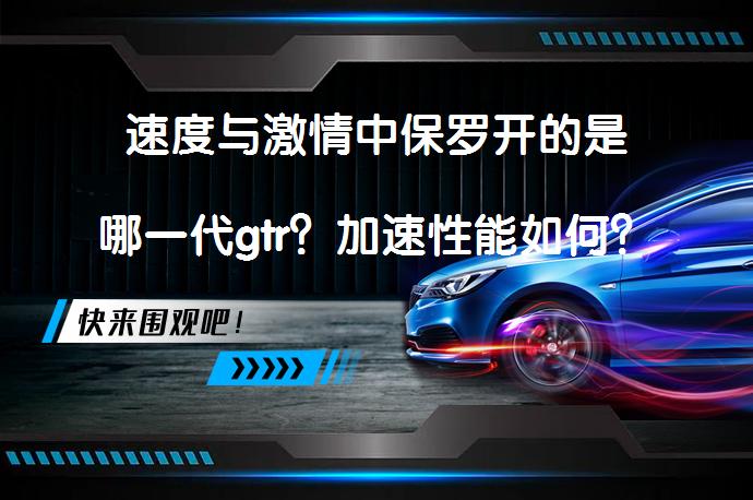 速度与激情中保罗开的是哪一代gtr？加速性能如何？_58汽车