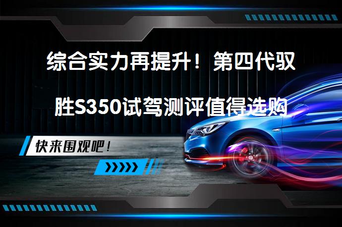 综合实力再提升！第四代驭胜S350试驾测评值得选购吗？_58汽车