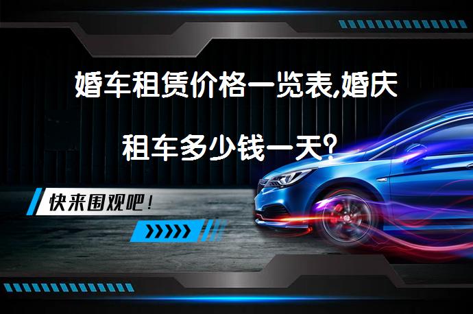 婚车租赁价格一览表,婚庆租车多少钱一天？_58汽车