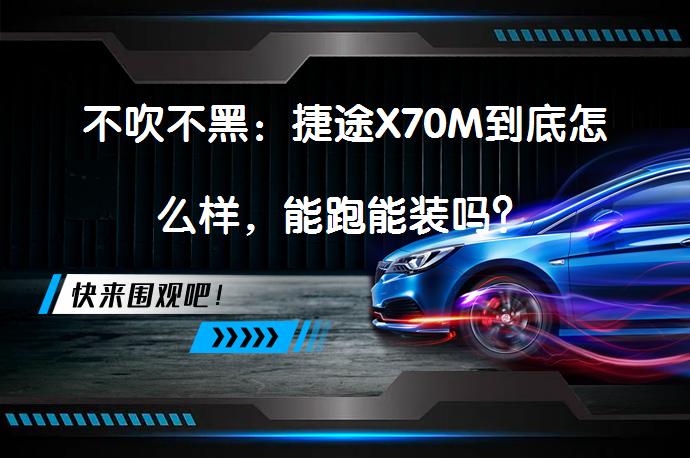 不吹不黑：捷途X70M到底怎么样，能跑能装吗？_58汽车