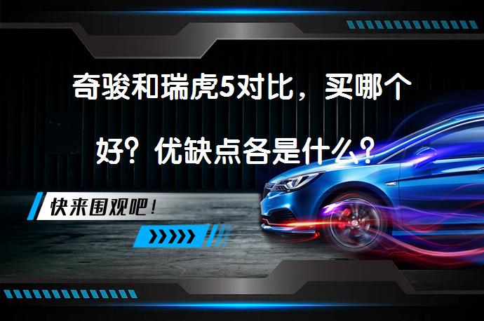 奇骏和瑞虎5对比，买哪个好？优缺点各是什么？_58汽车