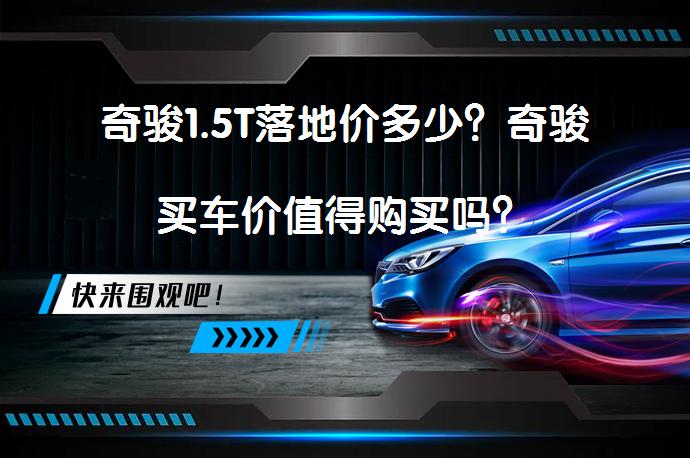 奇骏1.5T落地价多少？奇骏买车价值得购买吗？_58汽车
