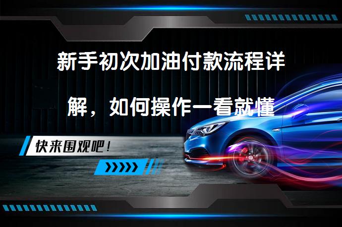 新手初次加油付款流程详解，如何操作一看就懂_58汽车