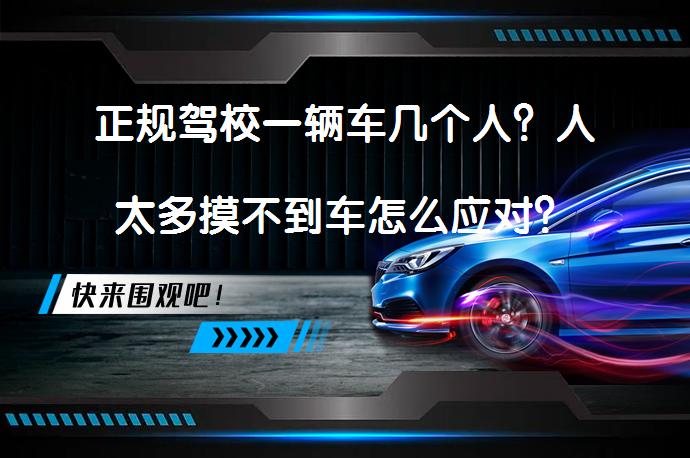 正规驾校一辆车几个人？人太多摸不到车怎么应对？_58汽车