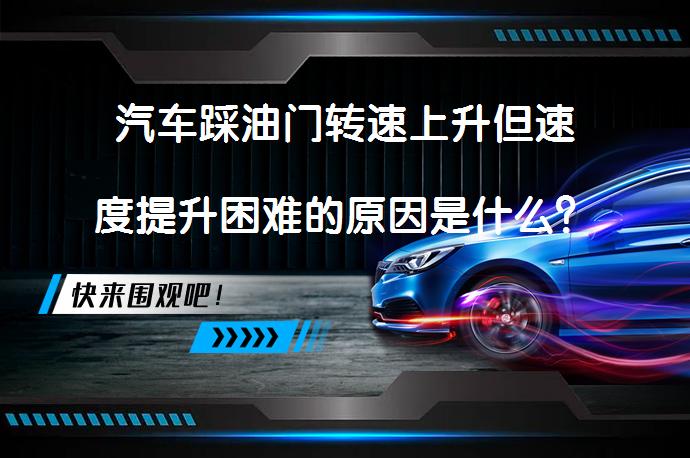 汽车踩油门转速上升但速度提升困难的原因是什么？_58汽车