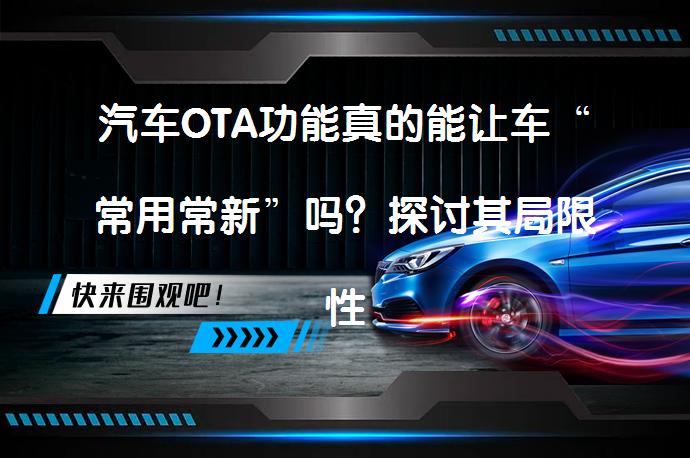 汽车OTA功能真的能让车“常用常新”吗？探讨其局限性_58汽车