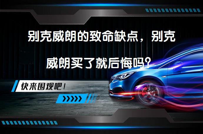 别克威朗的致命缺点，别克威朗买了就后悔吗？_58汽车