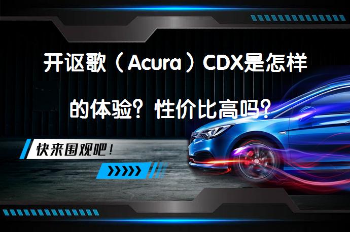 开讴歌（Acura）CDX是怎样的体验？性价比高吗？_58汽车
