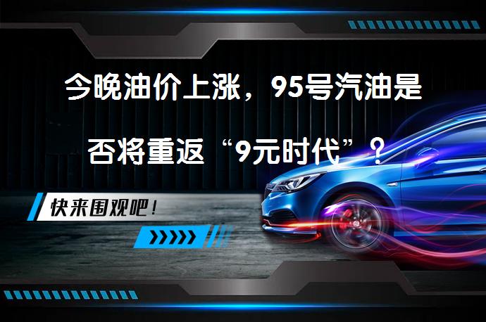 今晚油价上涨，95号汽油是否将重返“9元时代”？_58汽车